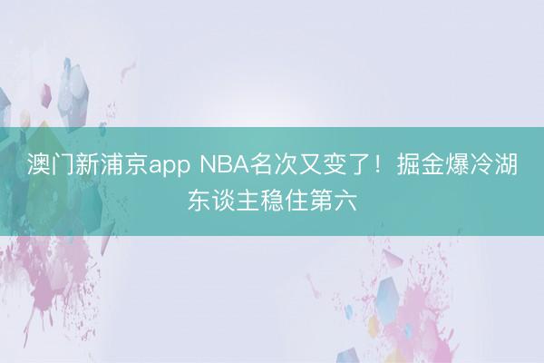 澳门新浦京app NBA名次又变了！掘金爆冷湖东谈主稳住第六