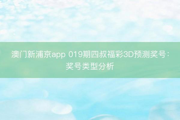 澳门新浦京app 019期四叔福彩3D预测奖号：奖号类型分析
