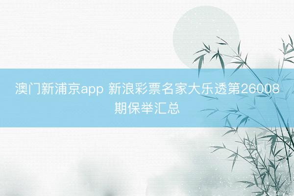 澳门新浦京app 新浪彩票名家大乐透第26008期保举汇总