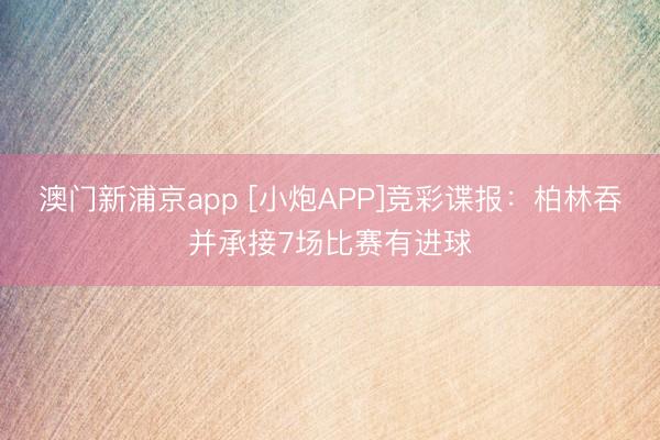 澳门新浦京app [小炮APP]竞彩谍报：柏林吞并承接7场比赛有进球
