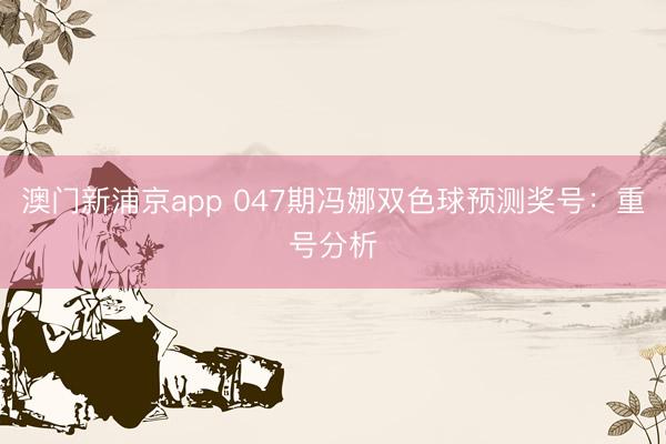 澳门新浦京app 047期冯娜双色球预测奖号：重号分析