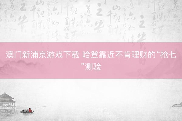 澳门新浦京游戏下载 哈登靠近不肯理财的“抢七”测验